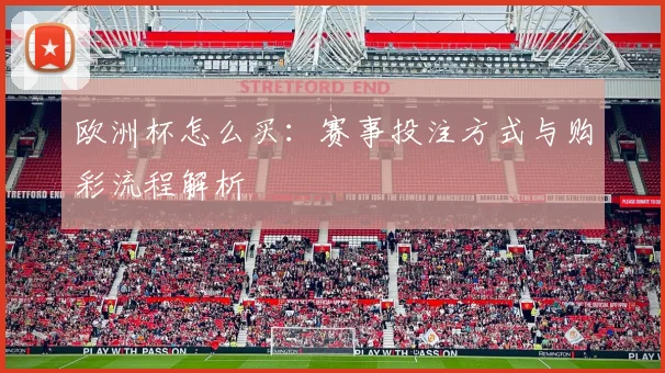 欧洲杯怎么买：赛事投注方式与购彩流程解析