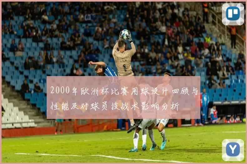 2000年欧洲杯比赛用球设计回顾与性能及对球员技战术影响分析