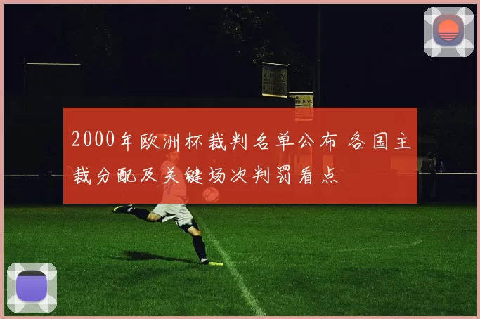 2000年欧洲杯裁判名单公布 各国主裁分配及关键场次判罚看点