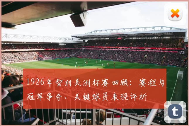 1926年智利美洲杯赛回顾：赛程与冠军争夺、关键球员表现评析