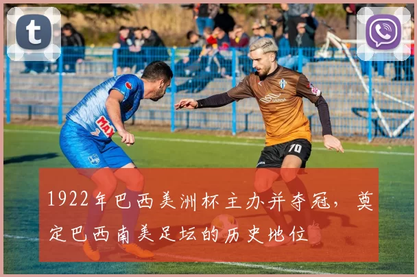 1922年巴西美洲杯主办并夺冠，奠定巴西南美足坛的历史地位