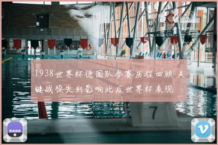 1938世界杯德国队参赛历程回顾 关键战役失利影响此后世界杯表现