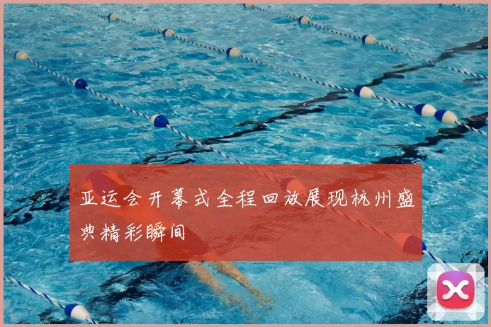 亚运会开幕式全程回放展现杭州盛典精彩瞬间