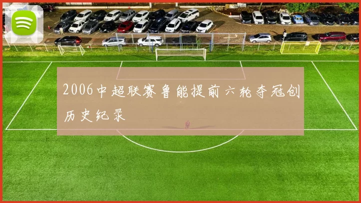 2006中超联赛鲁能提前六轮夺冠创历史纪录