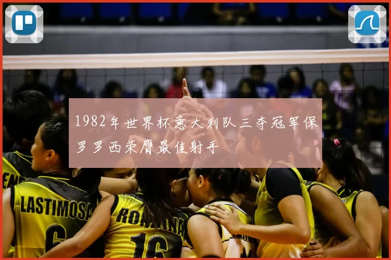 1982年世界杯意大利队三夺冠军保罗罗西荣膺最佳射手