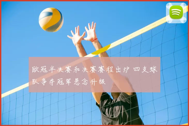 欧冠半决赛和决赛赛程出炉 四支球队争夺冠军悬念升级