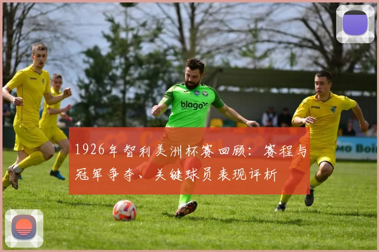 1926年智利美洲杯赛回顾：赛程与冠军争夺、关键球员表现评析