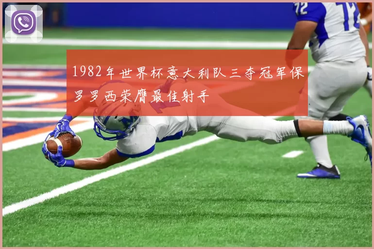 1982年世界杯意大利队三夺冠军保罗罗西荣膺最佳射手